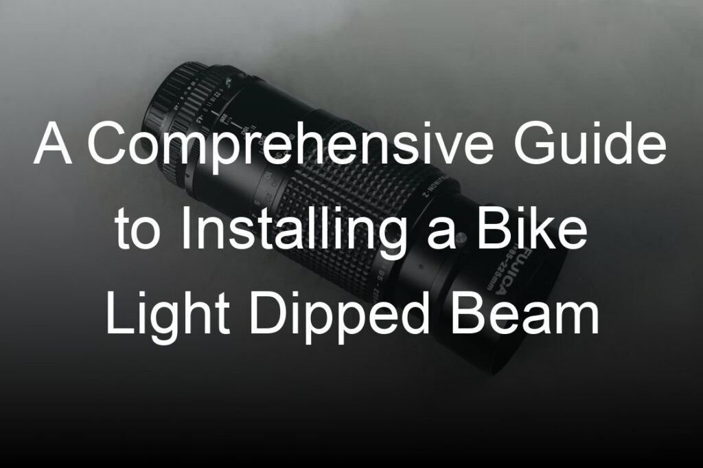 a comprehensive guide to installing a bike light dipped beam