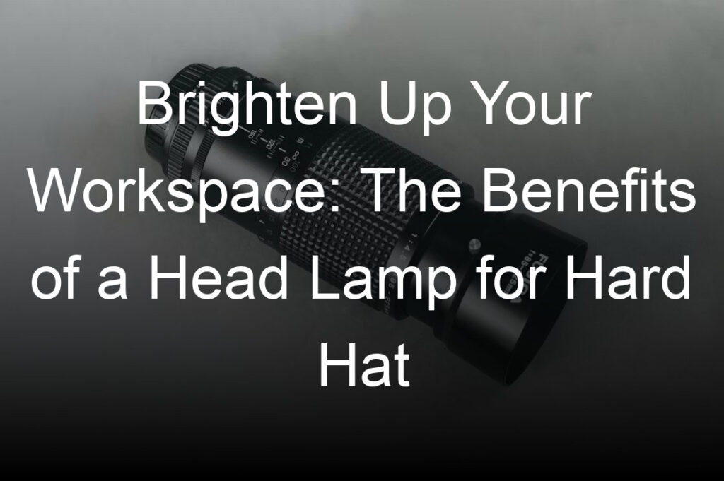 brighten up your workspace the benefits of a head lamp for hard hat