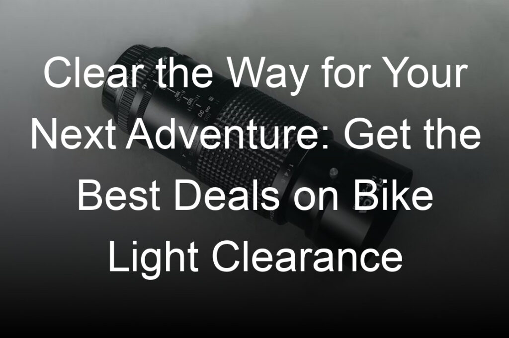 clear the way for your next adventure get the best deals on bike light clearance