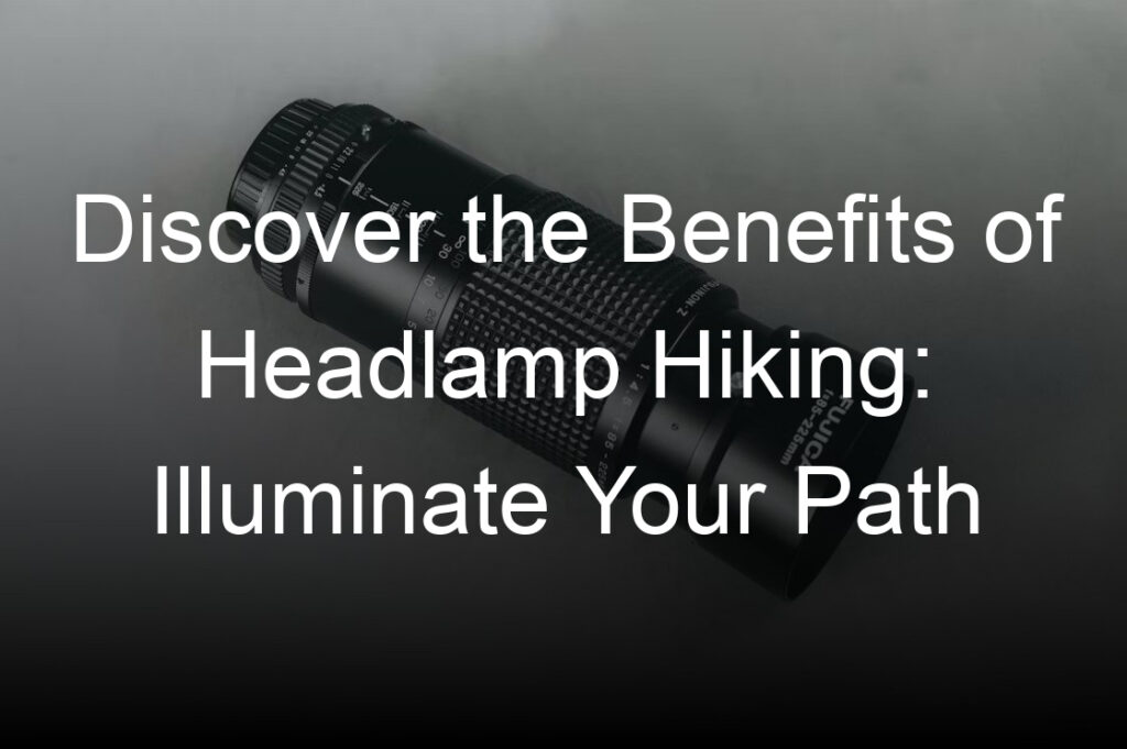 discover the benefits of headlamp hiking illuminate your path