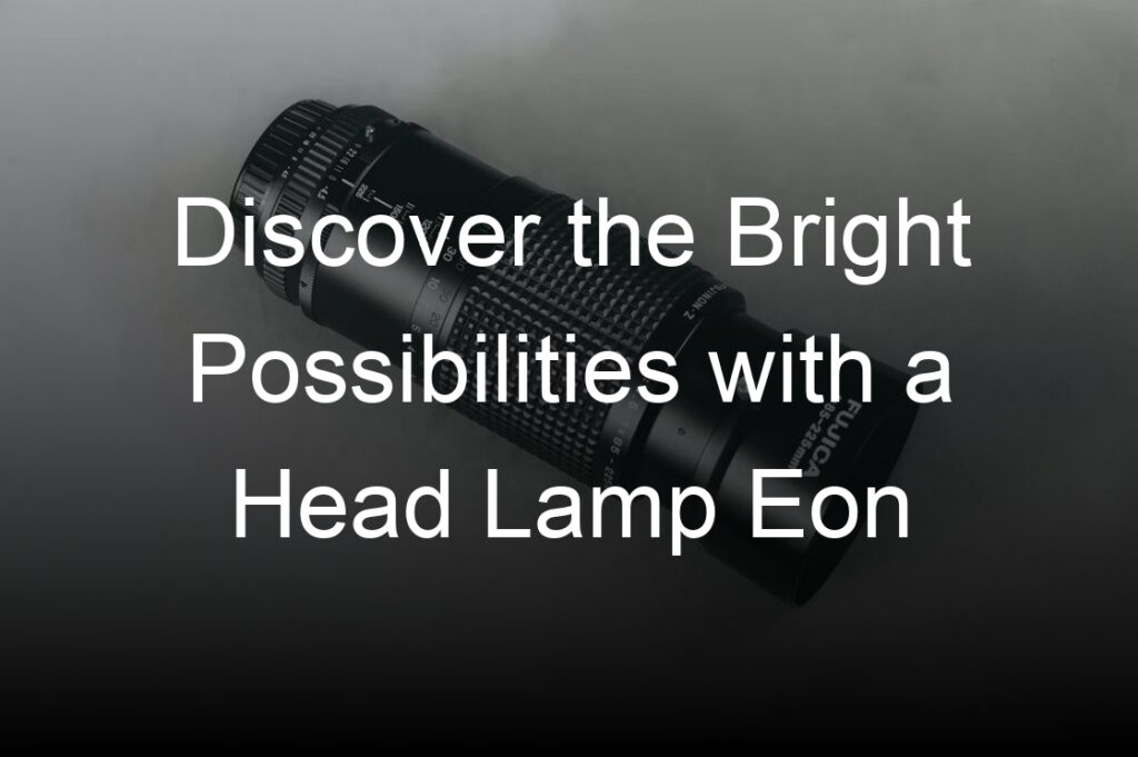 discover the bright possibilities with a head lamp eon