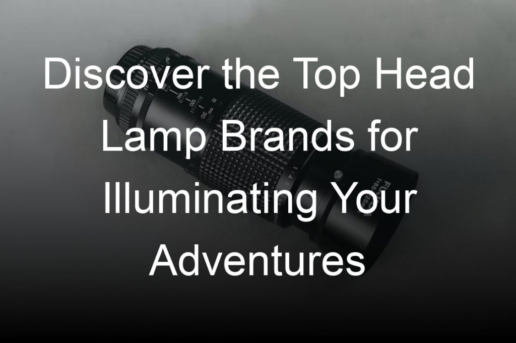 discover the top head lamp brands for illuminating your adventures