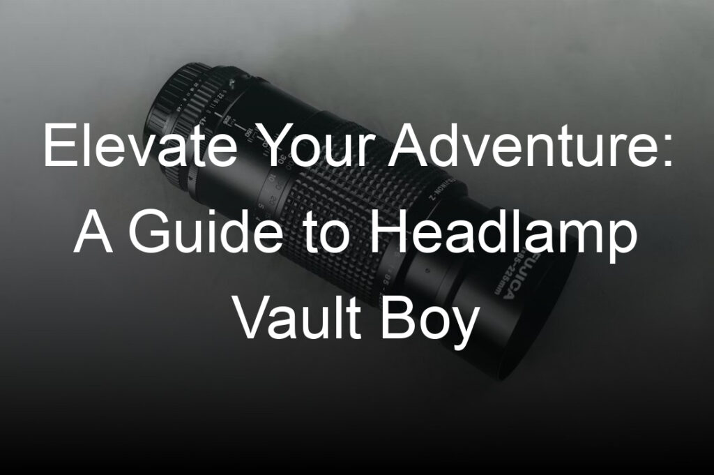 elevate your adventure a guide to headlamp vault boy