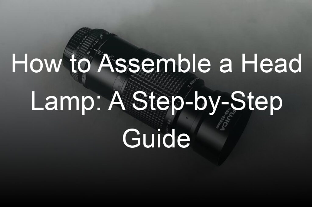 how to assemble a head lamp a step by step guide