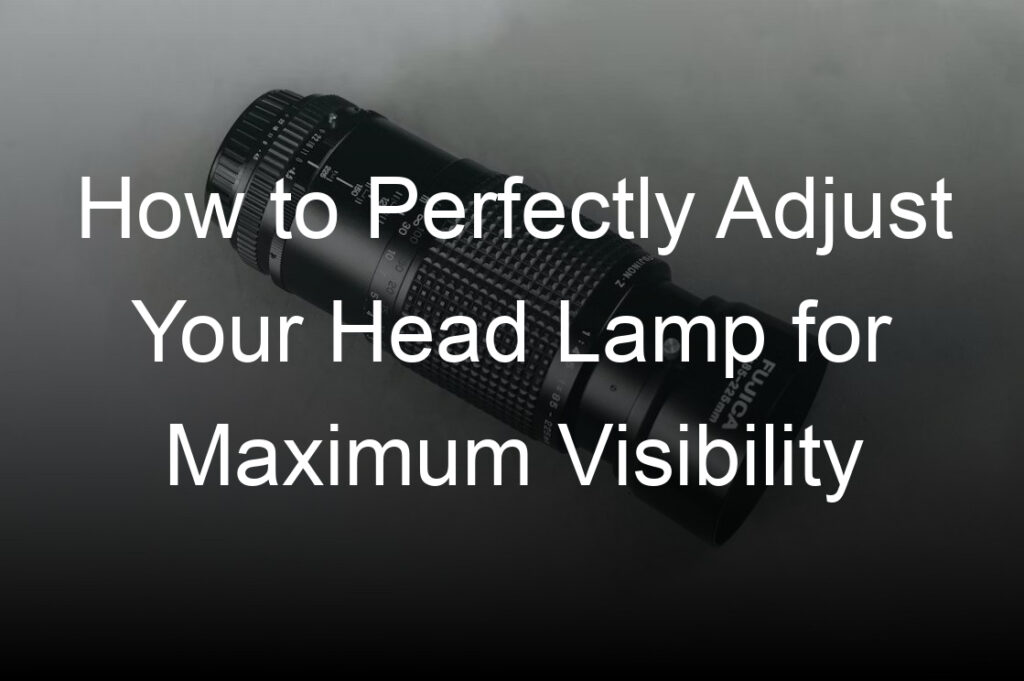 how to perfectly adjust your head lamp for maximum visibility