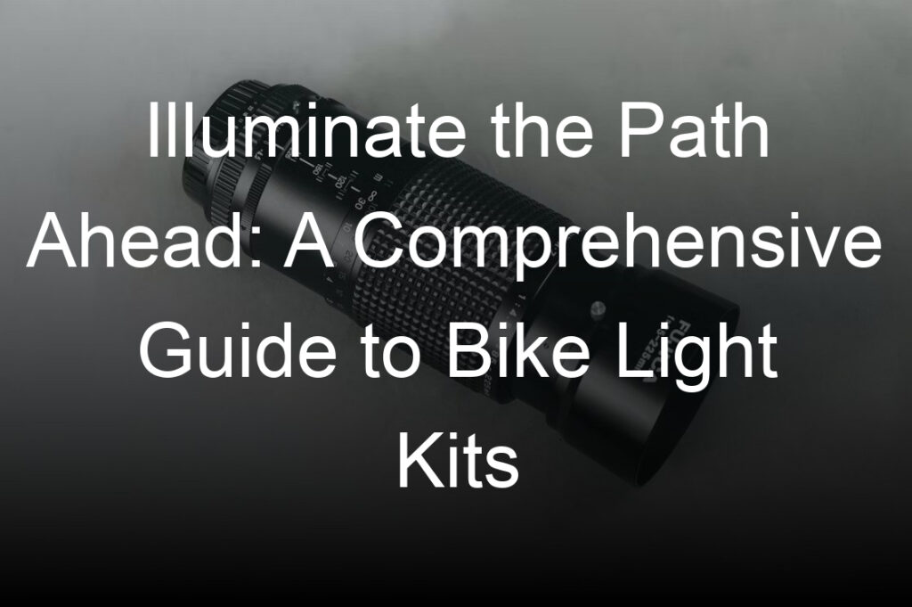 illuminate the path ahead a comprehensive guide to bike light kits