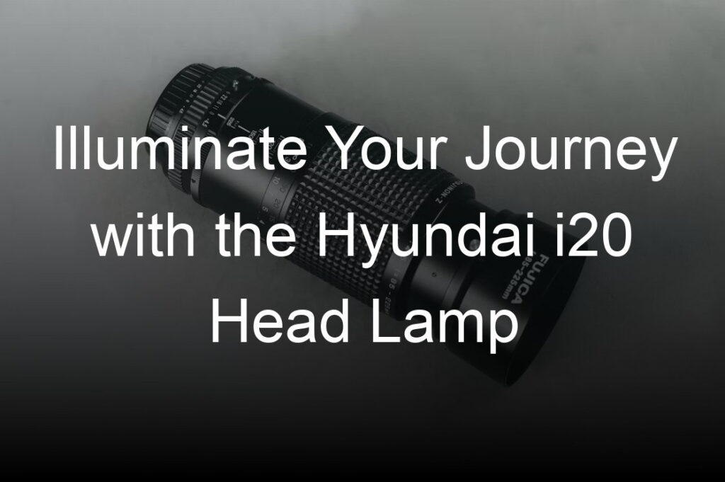 illuminate your journey with the hyundai i head lamp