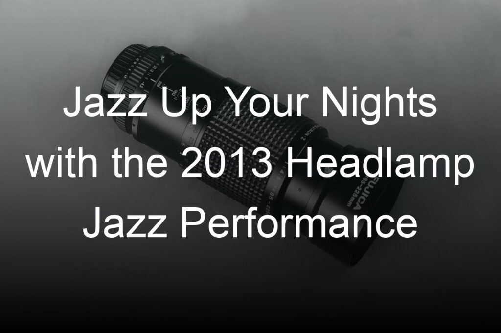 jazz up your nights with the  headlamp jazz performance