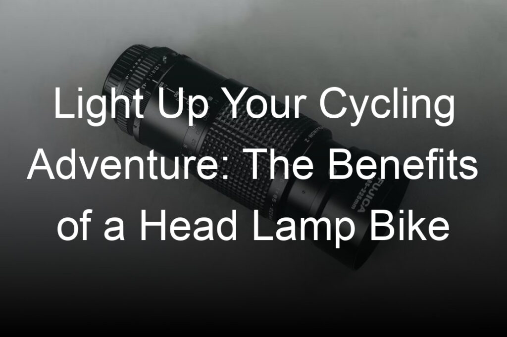light up your cycling adventure the benefits of a head lamp bike
