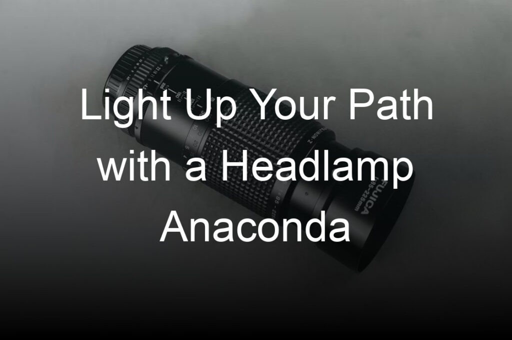 light up your path with a headlamp anaconda