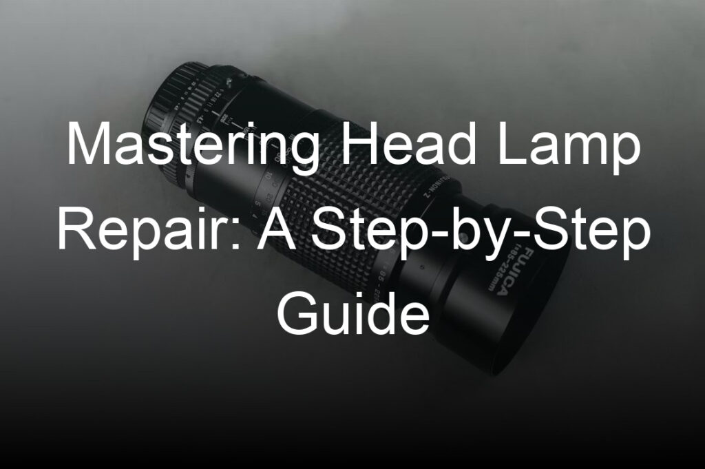 mastering head lamp repair a step by step guide