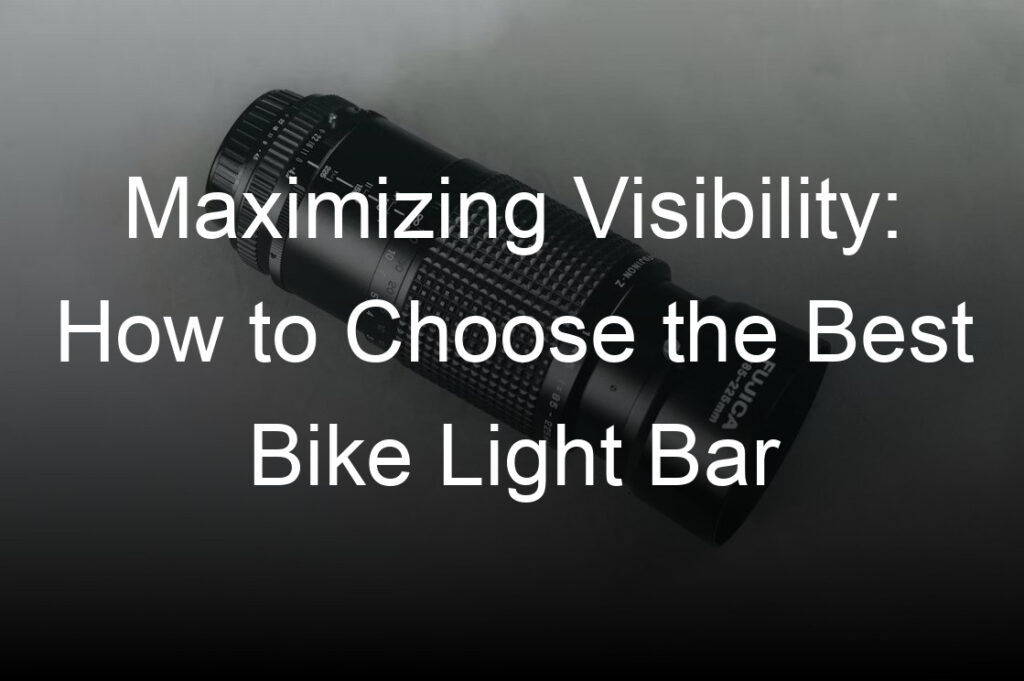 maximizing visibility how to choose the best bike light bar