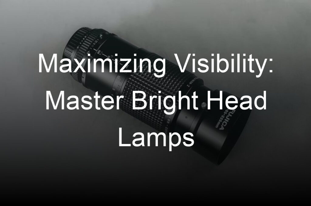 maximizing visibility master bright head lamps