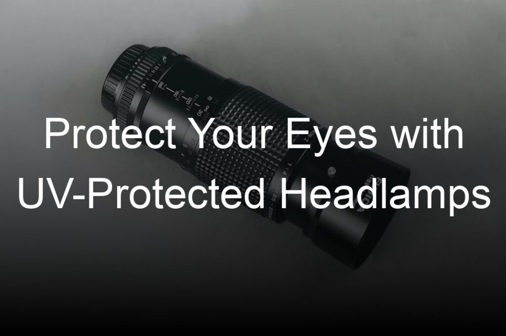 protect your eyes with uv protected headlamps