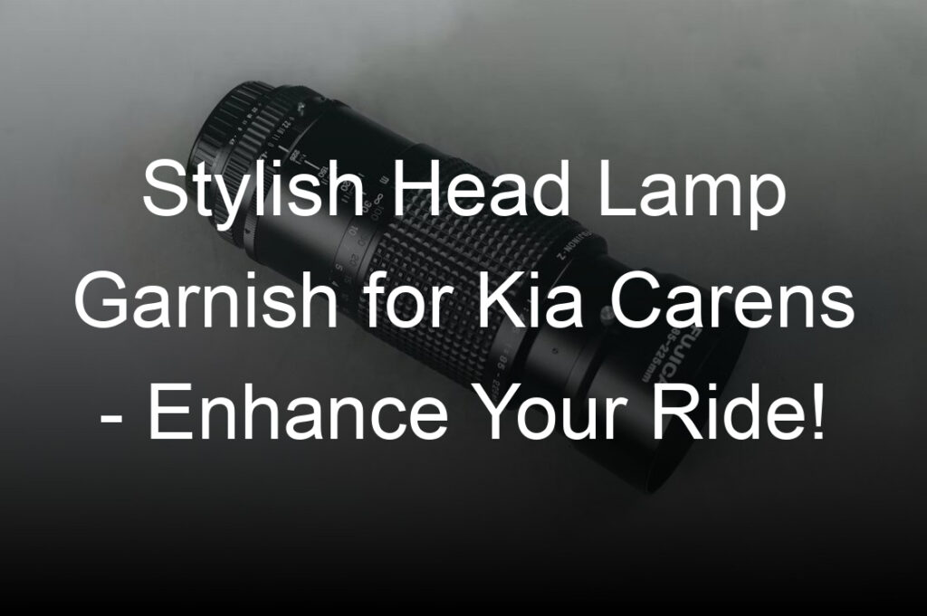 stylish head lamp garnish for kia carens enhance your ride