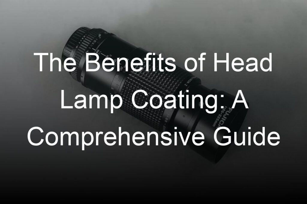 the benefits of head lamp coating a comprehensive guide