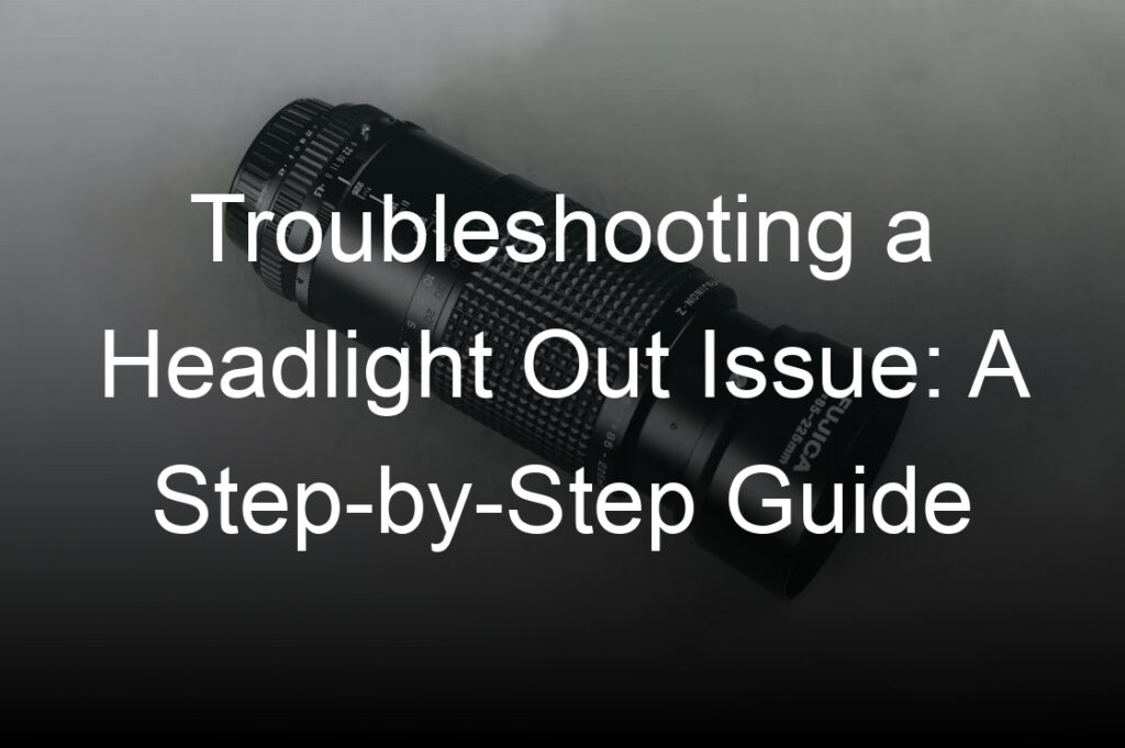 troubleshooting a headlight out issue a step by step guide