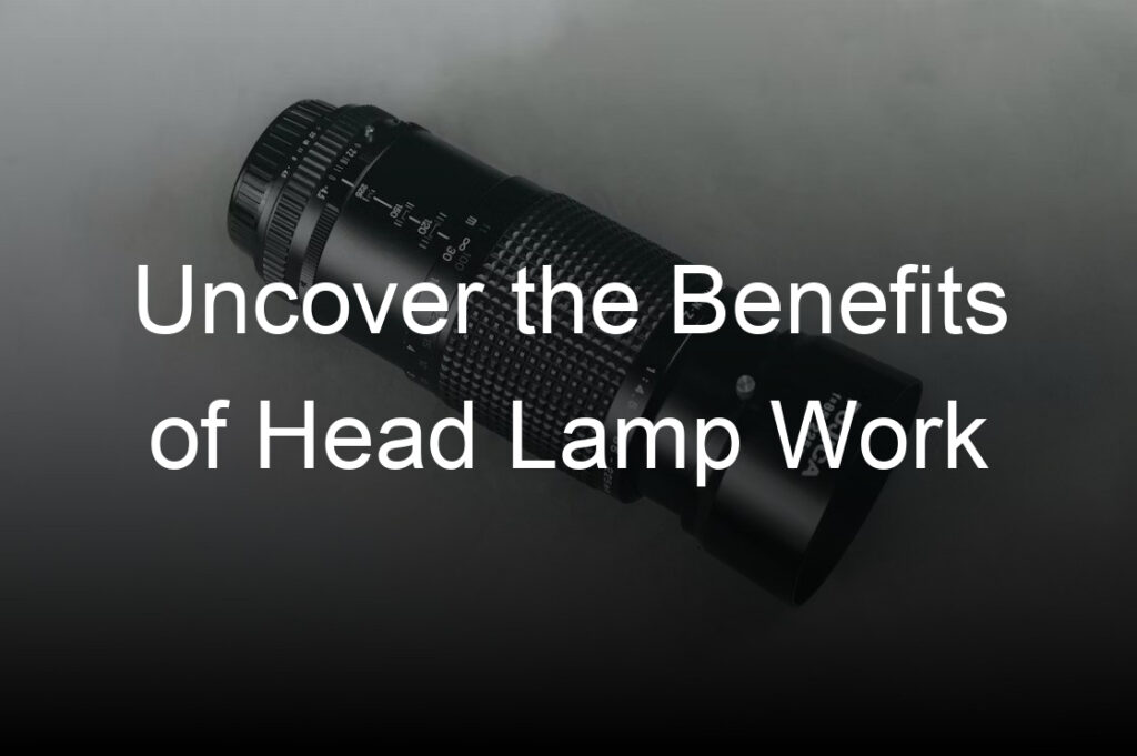 uncover the benefits of head lamp work