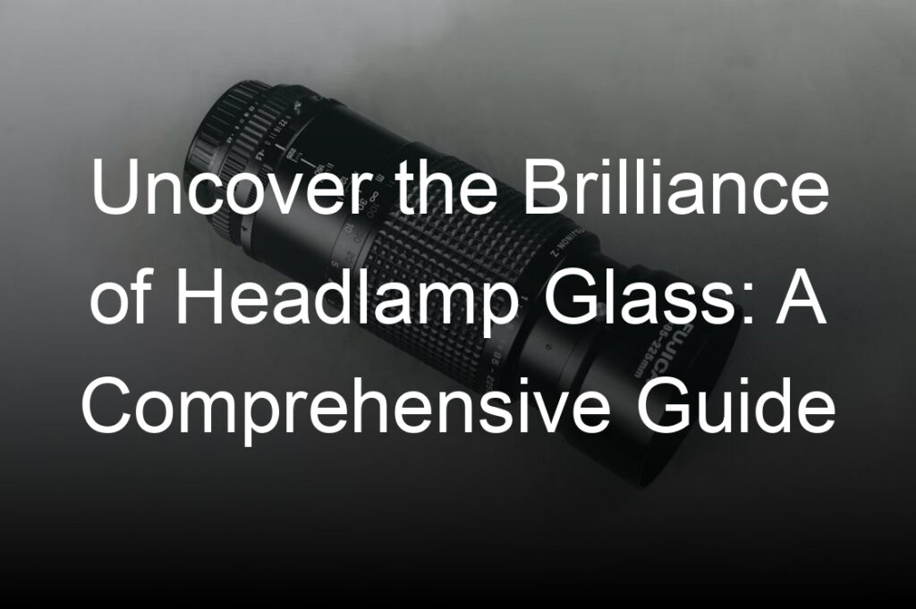 uncover the brilliance of headlamp glass a comprehensive guide