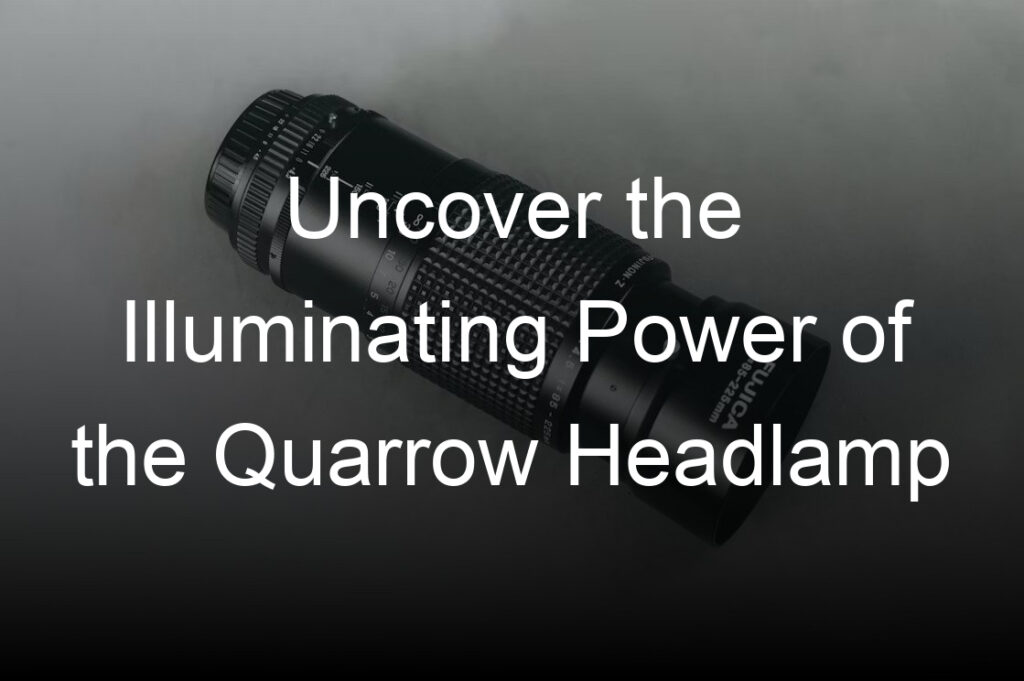 uncover the illuminating power of the quarrow headlamp