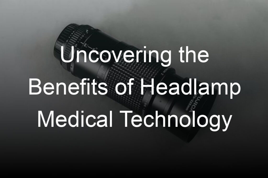 uncovering the benefits of headlamp medical technology
