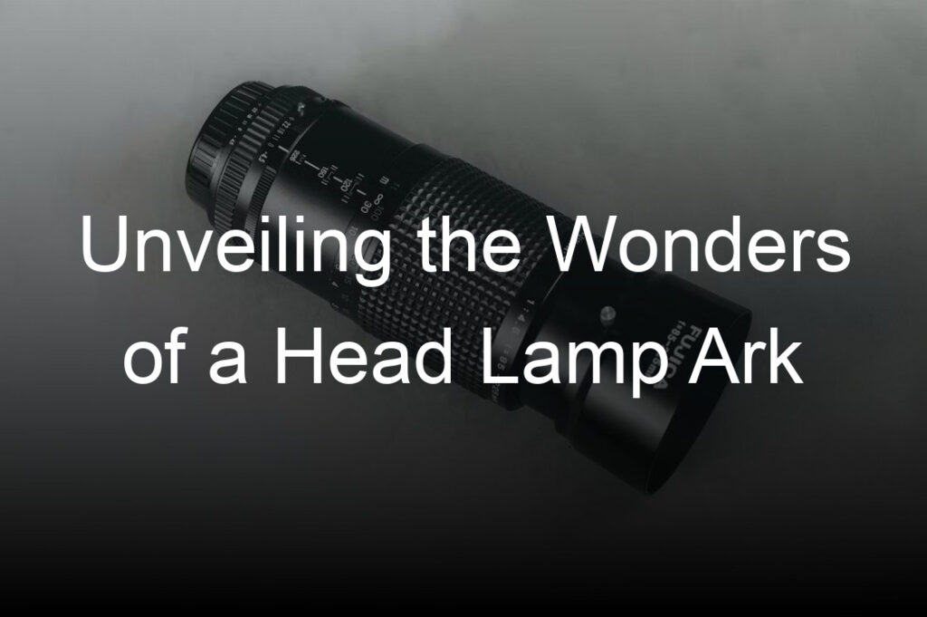 unveiling the wonders of a head lamp ark